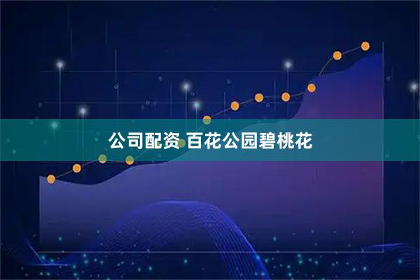 公司配资 百花公园碧桃花